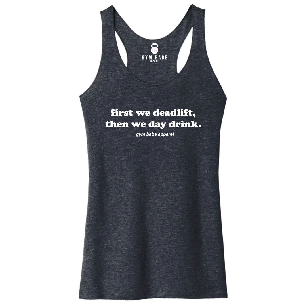 First We Deadlift Then We Day Drink Racerback Tank