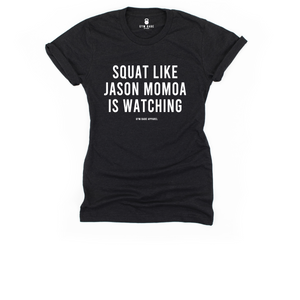 Squat Like Jason Momoa Is Watching T Shirt